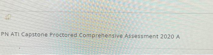 Pn ati capstone proctored comprehensive assessment form a